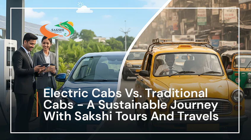 Electric Cabs Vs. Traditional Cabs - A Sustainable Journey With Sakshi Tours And Travels